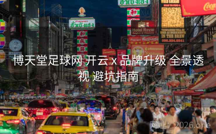 博天堂足球网 开云 x 品牌升级 全景透视 避坑指南