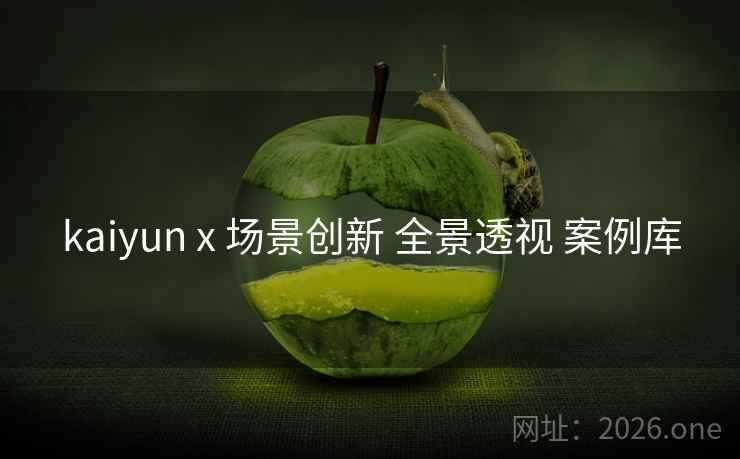 kaiyun x 场景创新 全景透视 案例库 kaiyun x 场景创新 全景透视 案例库